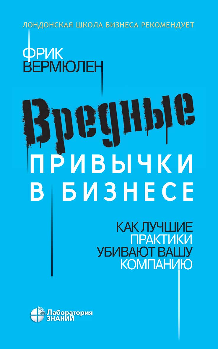 Вредные привычки в бизнесе. Как лучшие практики убивают вашу компанию / пер. с англ. В. Н. Егорова. — Электрон. изд. ISBN 978-5-00101-883-4