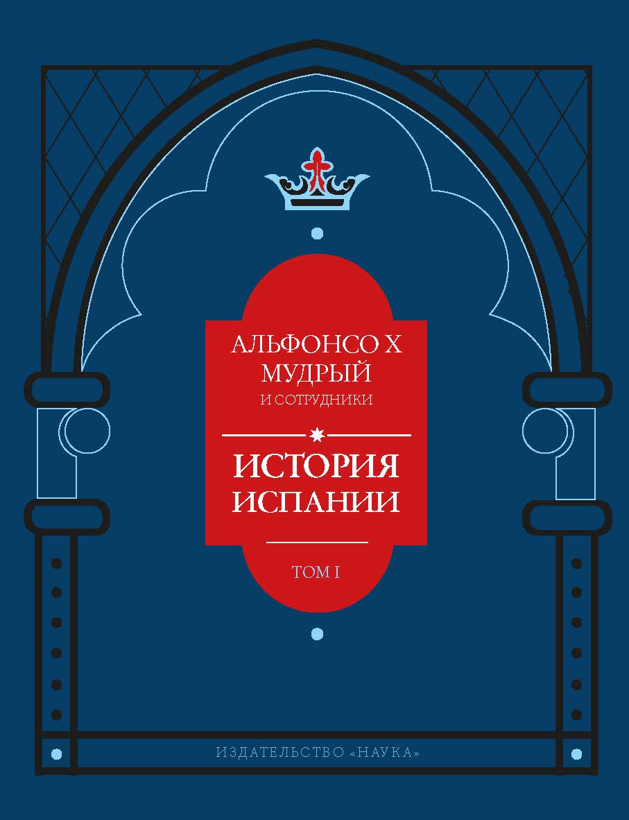 Альфонсо X Мудрый и сотрудники. История Испании, которую составил благороднейший король дон Альфонсо, сын благородного короля дона Фернандо и королевы доньи Беатрис. Т. 1 ISBN 978-5-02-039690-6