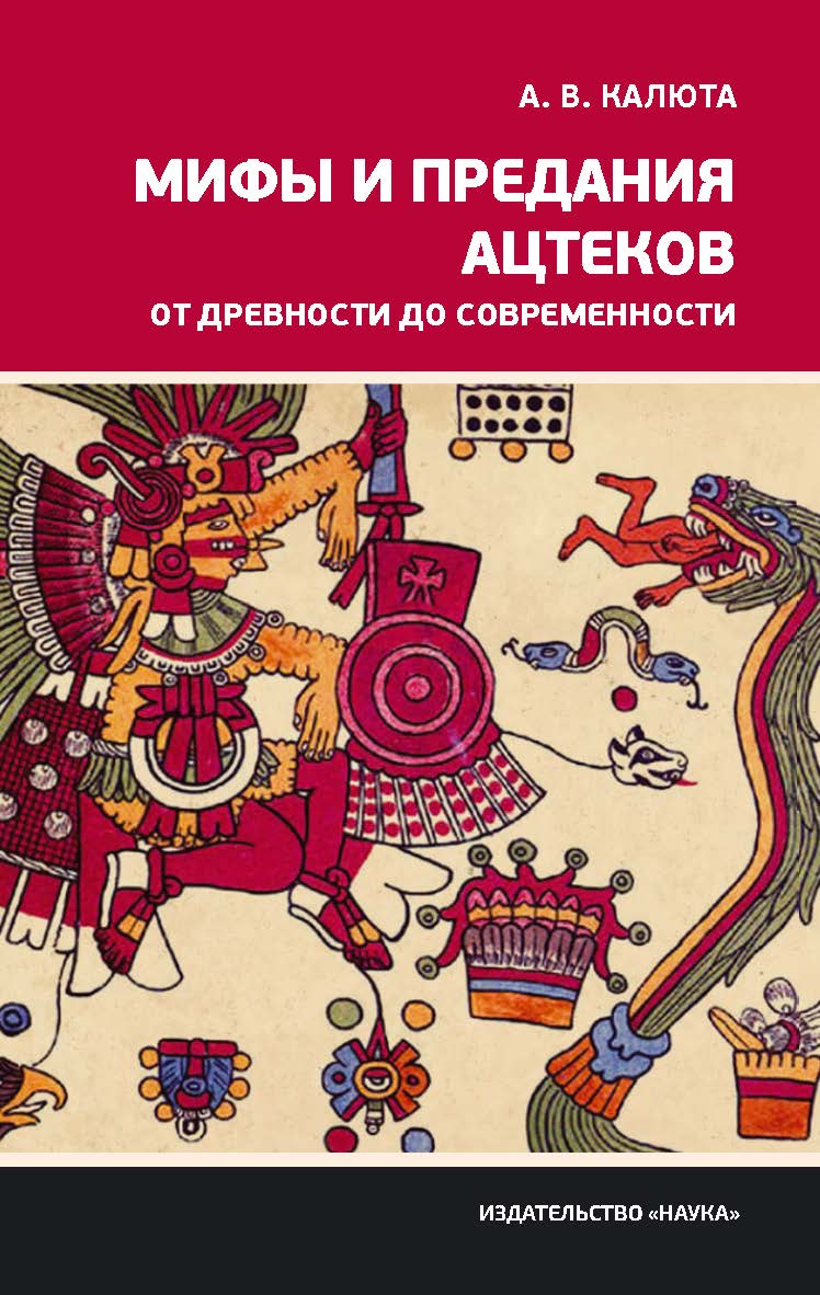 Мифы и предания ацтеков от древности до современности ISBN 978-5-02-040263-8