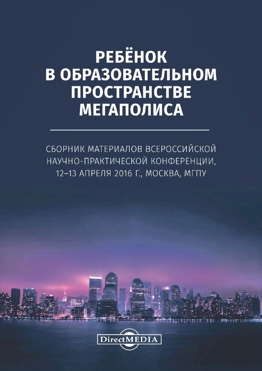 Ребёнок в образовательном пространстве мегаполиса : сборник материалов всероссийской научно-практической конференции, 12-13 апреля 2016 г., Москва, МГПУ. — 2-е изд., стер. ISBN 978-5-4499-0181-1