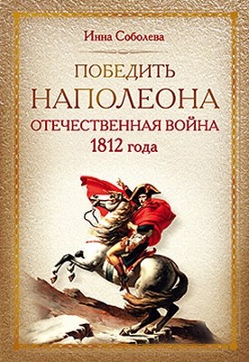 Победить Наполеона. Отечественная война 1812 года ISBN 978-5-459-00389-5