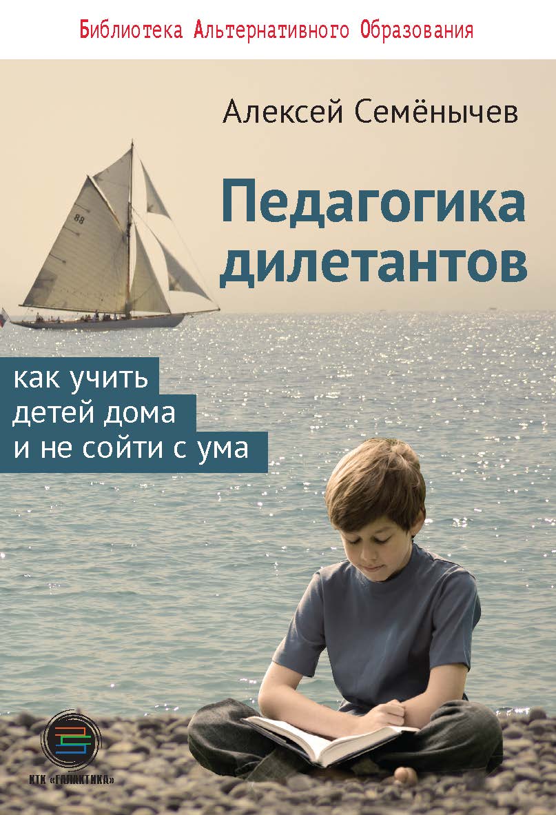 Педагогика дилетантов. Как учить детей дома и не сойти с ума. ISBN 978-5-6040718-5-4
