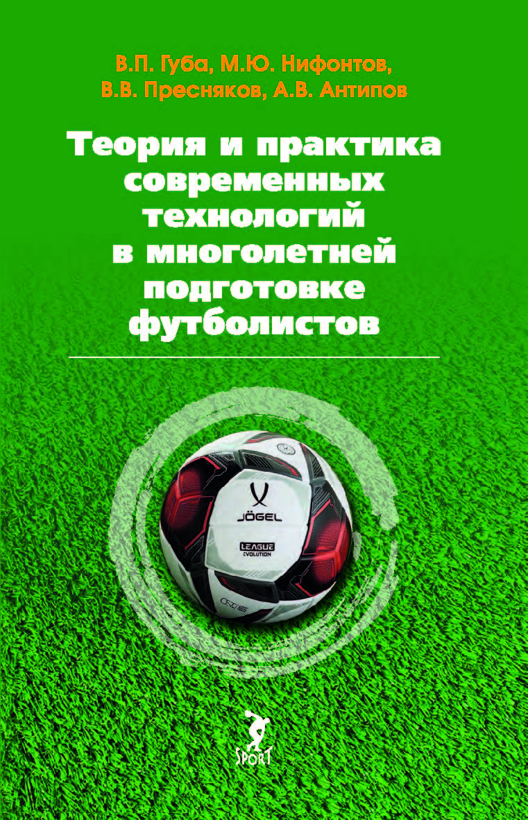 Теория и практика современных технологий в многолетней подготовке футболистов: монография ISBN 978-5-6054629-1-0