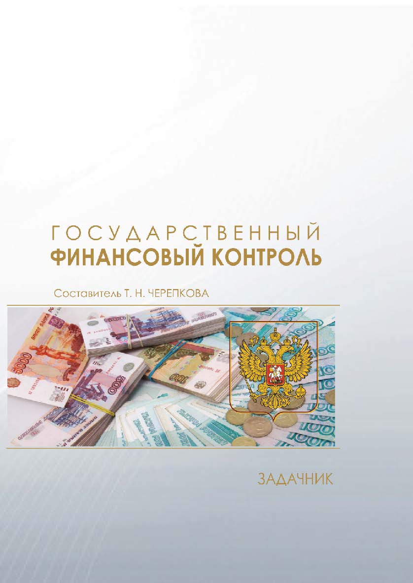 Государственный финансовый контроль : задачник / Рос. акад. нар. хоз-ва и гос. службы при Президенте Рос. Федерации, Сиб. ин-т упр. ISBN 978-5-8036-0965-0