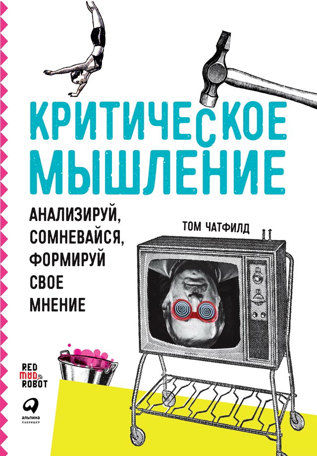 Критическое мышление: Анализируй, сомневайся, формируй свое мнение /Пер. с англ. ISBN 978-5-9614-2081-4