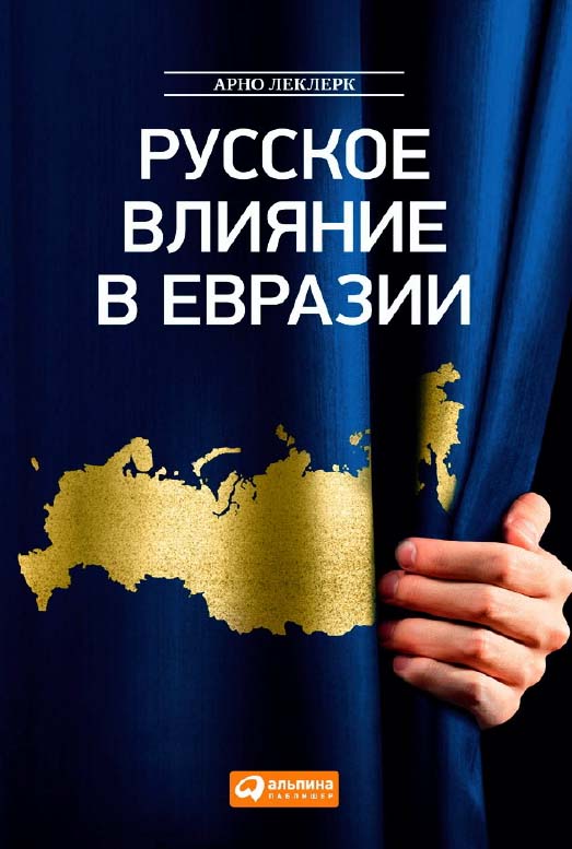 Русское влияние в Евразии: Геополитическая история от становления государства до времен Путина ISBN 978-5-9614-4399-8