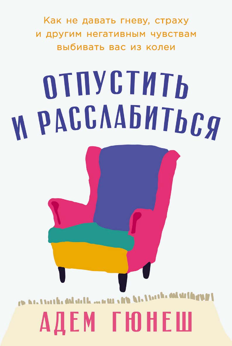 Отпустить и расслабиться: Как не давать гневу, страху и другим негативным чувствам выбивать вас из колеи / Пер. с тур. ISBN 978-5-9614-8970-5