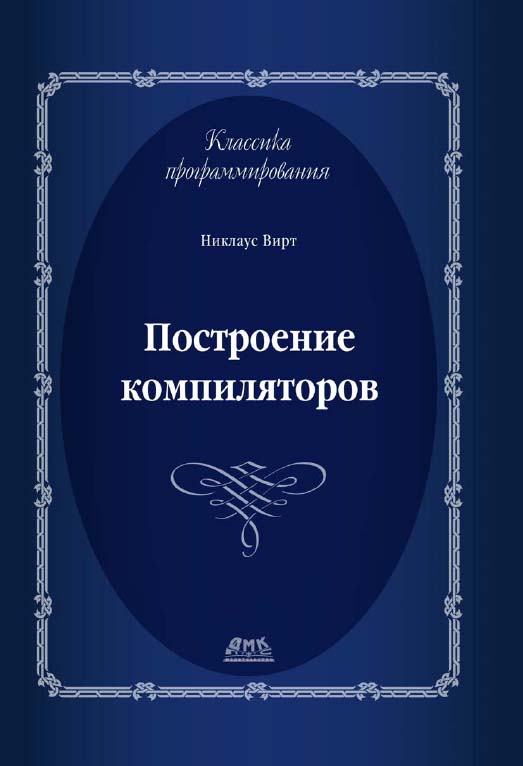 Построение компиляторов / Пер. с англ. Борисов Е. В., Чернышов Л. Н. ISBN 978-5-97060-219-5