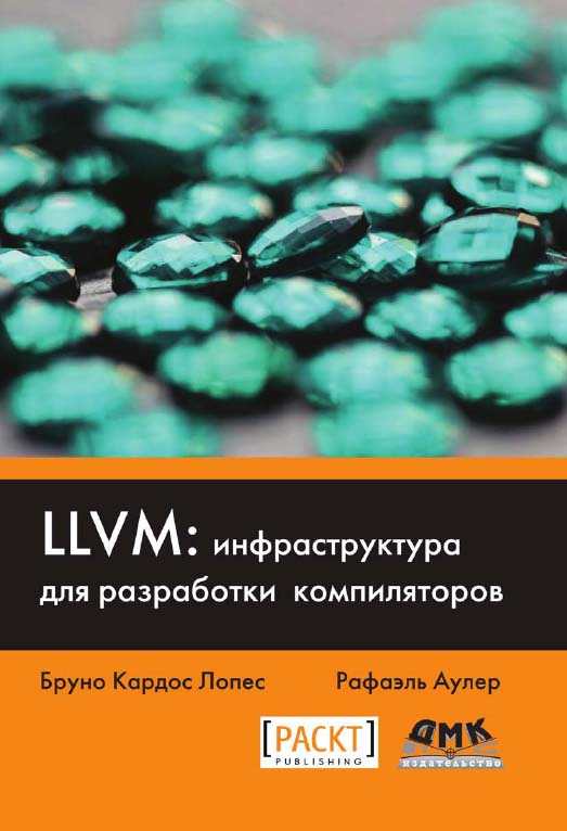 LLVM: инфраструктура для разработки компиляторов. / пер. с англ. Киселев А. Н. ISBN 978-5-97060-305-5