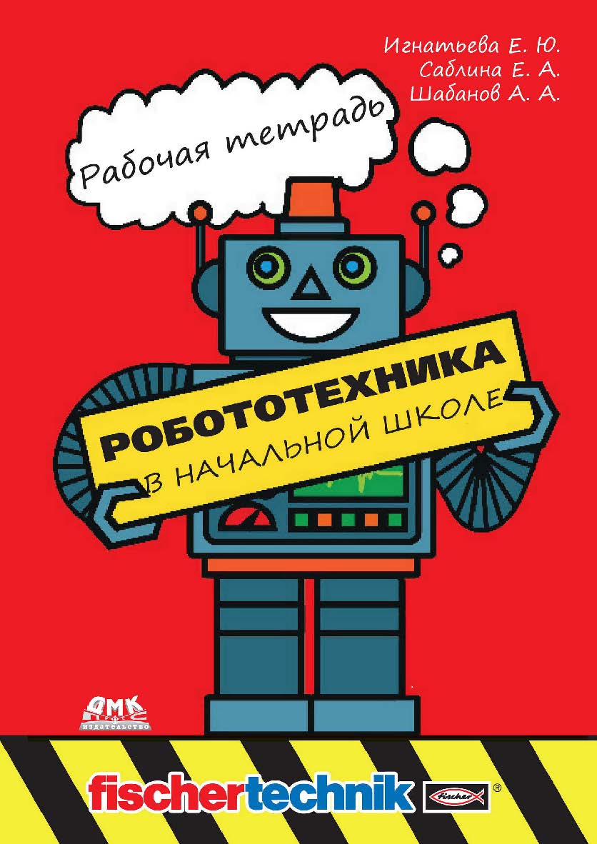 Робототехника в начальной школе: рабочая тетрадь. ISBN 978-5-97060-834-0