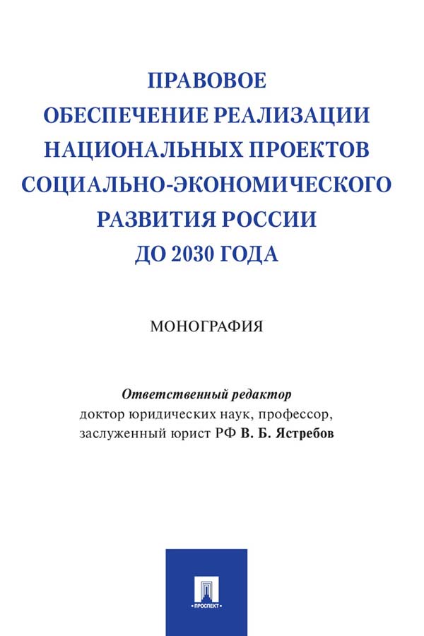Правовое обеспечение реализации национальных проектов социально-экономического развития России до 2030 года : монография ISBN 978-5-392-35104-6