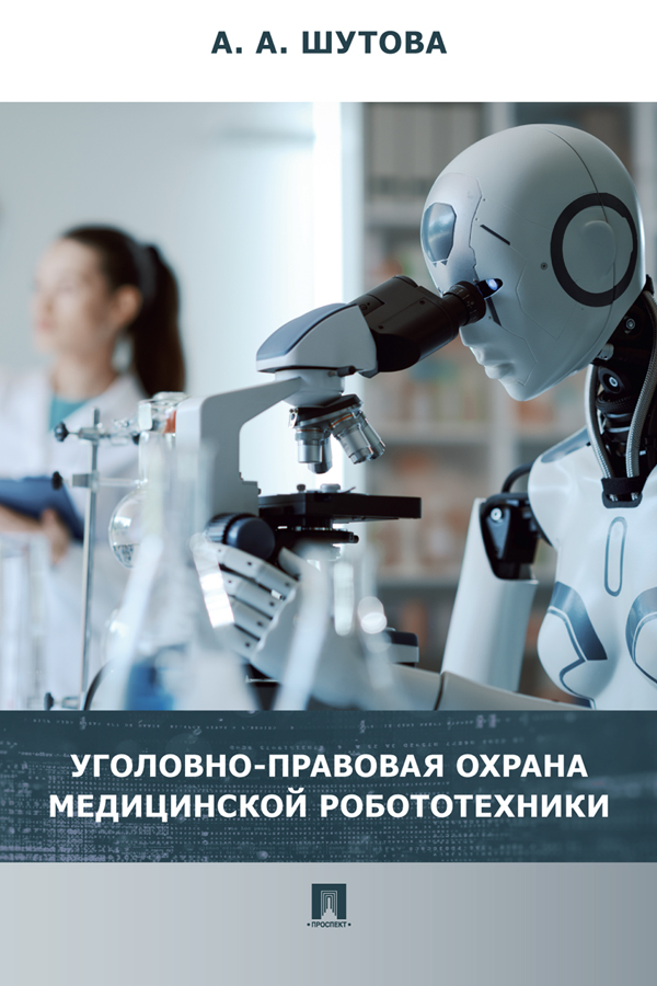 Уголовно-правовая охрана медицинской робототехники : монография ISBN 978-5-392-40518-3