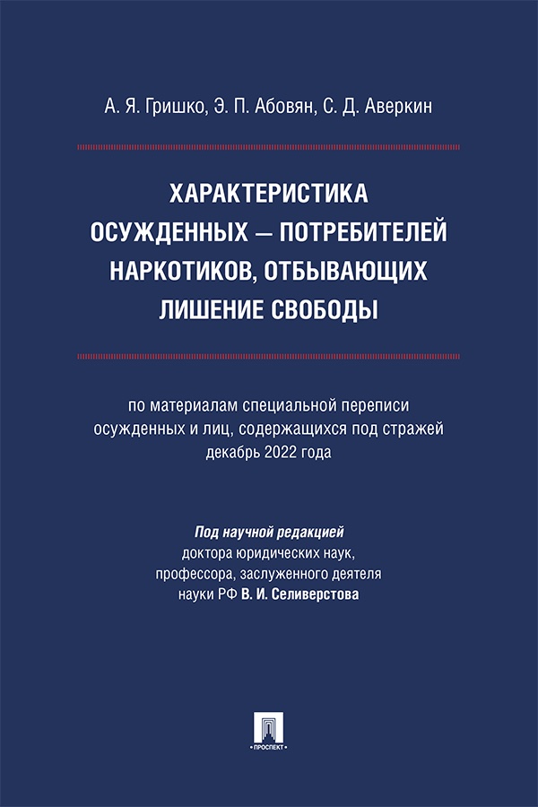 Характеристика осужденных — потребителей наркотиков, отбывающих лишение свободы (по материалам специальной переписи осужденных и лиц, содержащихся под стражей, декабрь 2022 года) : монография ISBN 978-5-392-42094-0
