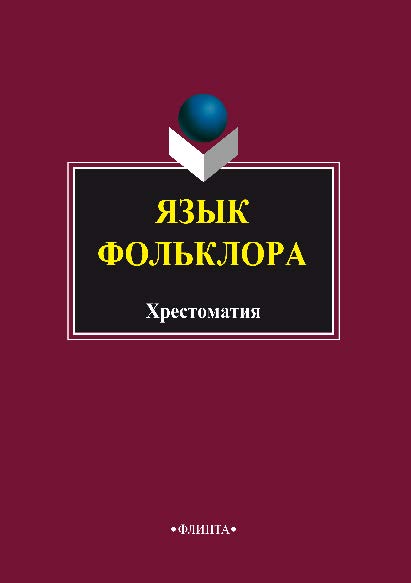 Язык фольклора: Хрестоматия. – 3-е изд., стер. Хрестоматия ISBN 978-5-89349-706-9