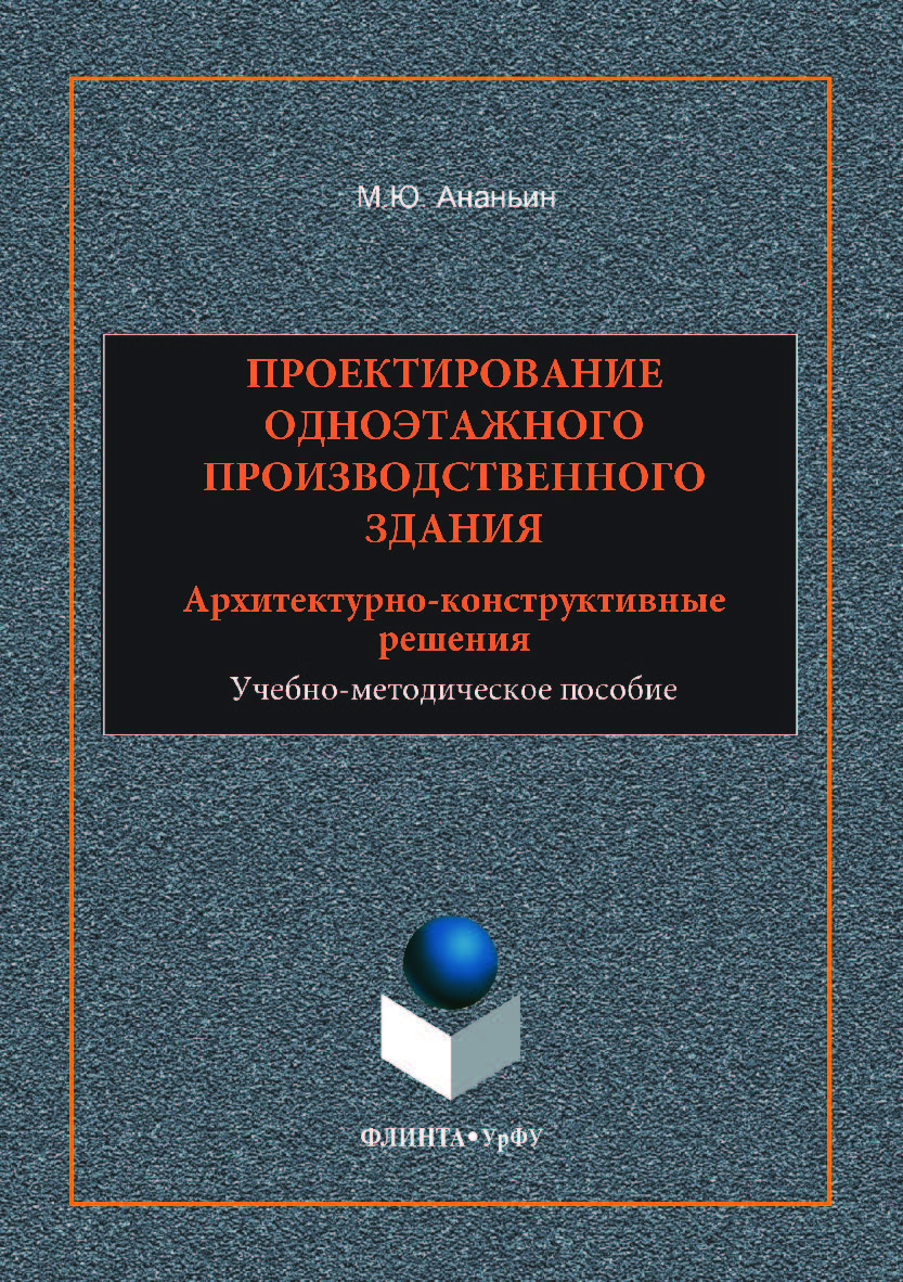 Проектирование одноэтажного производственного здания: архитектурно-конструктивные решения ; — 2-е изд., стер. Учебное пособие ISBN 978-5-9765-3521-3