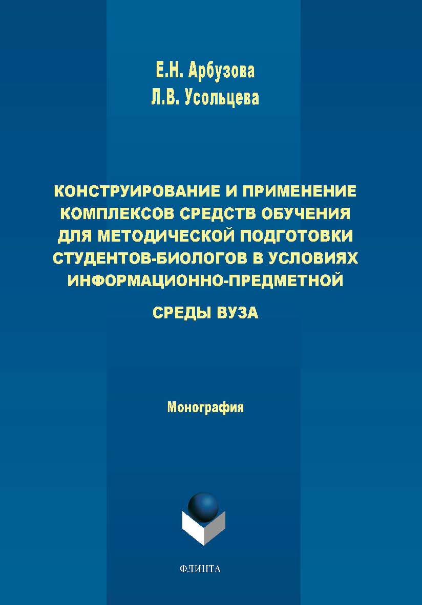 Конструирование и применение комплексов средств обучения для методической подготовки студентов-биологов в условиях информационно-предметной среды вуза : монография. – 2-е изд. Монография ISBN 978-5-9765-4472-7