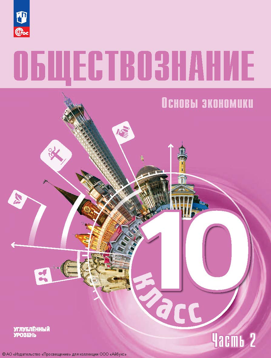 Обществознание. Основы экономики. 10 класс. Углублённый уровень. Учебное пособие. В 2 частях. Часть 2 ISBN 978-5-09-128603-8