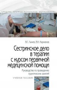 Сестринское дело в терапии с курсом первичной медицинской помощи. Руководство по проведению практических занятий : учебное пособие. — 3-е изд., перераб. и доп. — (Среднее профессиональное образование). ISBN 978-5-00091-755-8