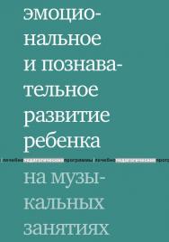 Эмоциональное и познавательное развитие ребенка на музыкальных занятиях / —  4-е изд. (эл.). ISBN 978-5-4212-0543-2