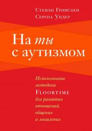 На ты с аутизмом. Использование методики Floortime для развития отношений, общения и мышления. — 8-е изд., эл. ISBN 978-5-4212-0709-2