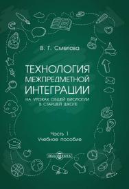 Технология межпредметной интеграции на уроках общей биологии в старшей школе : учебное пособие. В 2-х ч. Ч. 1 ISBN 978-5-4499-0334-1