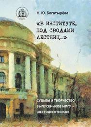 «В институте, под сводами лестниц…» Судьбы и творчество выпускников МПГУ – шестидесятников. 2-е изд., дополн. ISBN 978-5-7042-2333-7