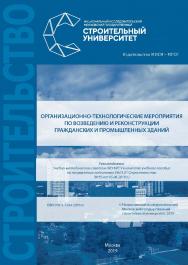 Организационно-технологические мероприятия по возведению и реконструкции гражданских и промышленных зданий [Электронный ресурс] : [учебное пособие для обучающихся по направлению подготовки 08.03.01 Строительство] / [ Министерство науки и высшего образован ISBN 978-5-7264-2079-0