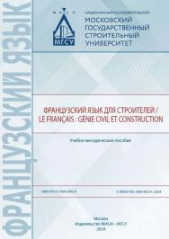 Французский язык для строителей / Le fran?ais : genie civil et construction [Электронный ресурс] : учебно-методическое пособие / Министерство науки и высшего образования Российской Федерации, Национальный исследовательский Московский государственный строи ISBN 978-5-7264-3542-8