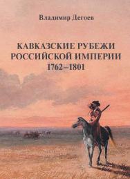 Кавказские рубежи Российской империи 1762—1801: Исторические очерки ISBN 978-5-7567-1354-1