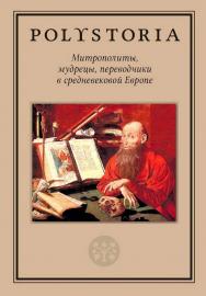 Митрополиты, мудрецы, переводчики в средневековой Европе / Нац. исслед. ун-т «Высшая школа экономики», Лаборатория медиевистических исследований. — 2-е изд., эл. — (Polystoria) ISBN 978-5-7598-2886-0