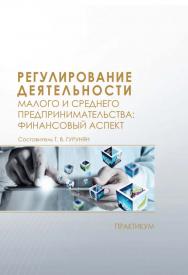 Регулирование деятельности малого и среднего предпринимательства: финансовый аспект : практикум / Рос. акад. нар. хоз-ва и гос. службы, Сиб. ин-т упр. ISBN 978-5-8036-0919-3