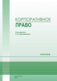 Корпоративное право : практикум / Рос. акад. нар. хоз-ва и гос. службы, Сиб. ин-т упр. ISBN 978-5-8036-0972-8