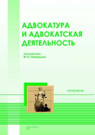 Адвокатура и адвокатская деятельность : практикум / Рос. акад. нар. хоз-ва и гос. службы при Президенте Рос. Федерации, Сиб. ин-т упр. ISBN 978-5-8036-0997-1