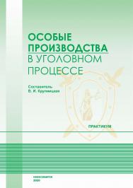 Особые производства в уголовном процессе : практикум / Рос. акад. нар. хоз-ва и гос. службы при Президенте Рос. Федерации, Сиб. ин-т упр. ISBN 978-5-8036-1000-7