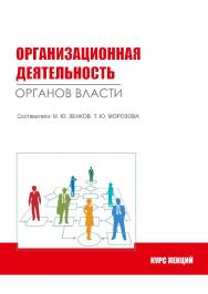 Организационная деятельность органов власти : курс лекций / Рос. акад. нар. хоз-ва и гос. службы при Президенте Рос. Федерации, Сиб. ин-т упр. ISBN 978-5-8036-1016-8