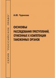 Основы расследования преступлений, отнесенных к компетенции таможенных органов [Текст] : учебно-методическое пособие ISBN 978-5-8180-0577-5