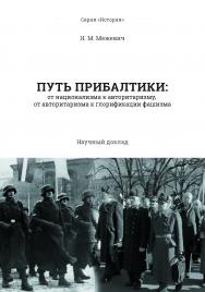 Путь Прибалтики: от национализма к авторитаризму, от авторитаризма к глорификации фашизма : научный доклад — (Серия «История») ISBN 978-5-89781-675-0