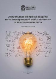 Актуальные вопросы защиты интеллектуальной собственности и таможенного дела : сборник докладов ISBN 978-5-89781-774-0
