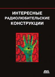Интересные радиолюбительские конструкции / пер. с англ. В. Н. Гордеева. — 2-е изд., эл.  — (В помощь радиолюбителю) ISBN 978-5-89818-480-3