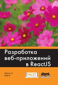Разработка веб-приложений в ReactJS / пер. с англ. Р. Н. Рагимова. — 2-е изд., эл. ISBN 978-5-89818-503-9