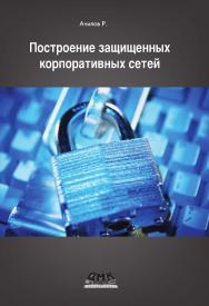 Построение защищенных корпоративных сетей. — 2-е изд., эл. ISBN 978-5-89818-515-2