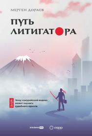 Путь литигатора : Чему самурайский кодекс может научить судебного юриста ISBN 978-5-907534-41-4