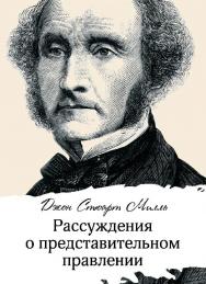 Рассуждения о представительном правлении / пер. с англ. — 4-е изд., эл. ISBN 978-5-91603-702-9