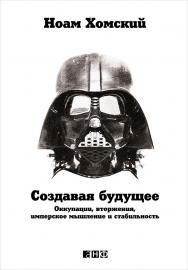 Создавая будущее: Оккупации, вторжения, имперское мышление и стабильность / Пер. с англ. ISBN 978-5-91671-361-9