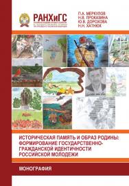 Историческая память и образ родины: формирование государственно-гражданской идентичности российской молодежи: Коллективная монография ISBN 978-5-93179-728-1