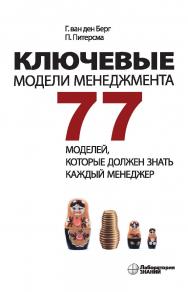 Ключевые модели менеджмента. 77 моделей, которые должен знать каждый менеджер / пер. с англ. В. Н. Егорова ; агентство «Berenschot». — 7-е изд., электрон. ISBN 978-5-93208-522-6