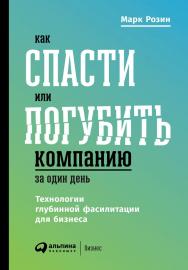 Как спасти или погубить компанию за один день: Технологии глубинной фасилитации для бизнеса ISBN 978-5-9614-0808-9