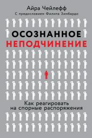Осознанное неподчинение: Как реагировать на спорные распоряжения / Пер. с англ. ISBN 978-5-9614-2082-1