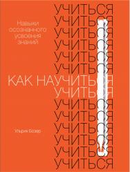Как научиться учиться: Навыки осознанного усвоения знаний / Пер. с англ. ISBN 978-5-9614-3225-1
