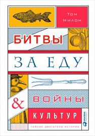 Битвы за еду и войны культур: Тайные двигатели истории / Пер. с англ. ISBN 978-5-9614-6186-2